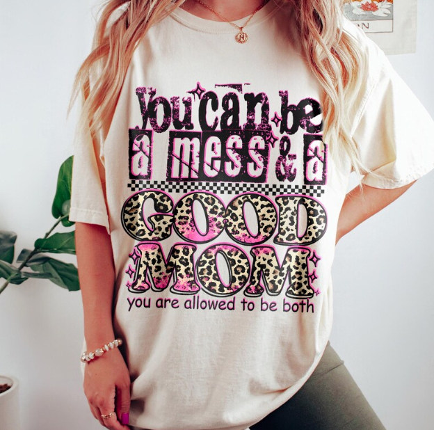 You Can Be a Mess & a Good Mom... Tee